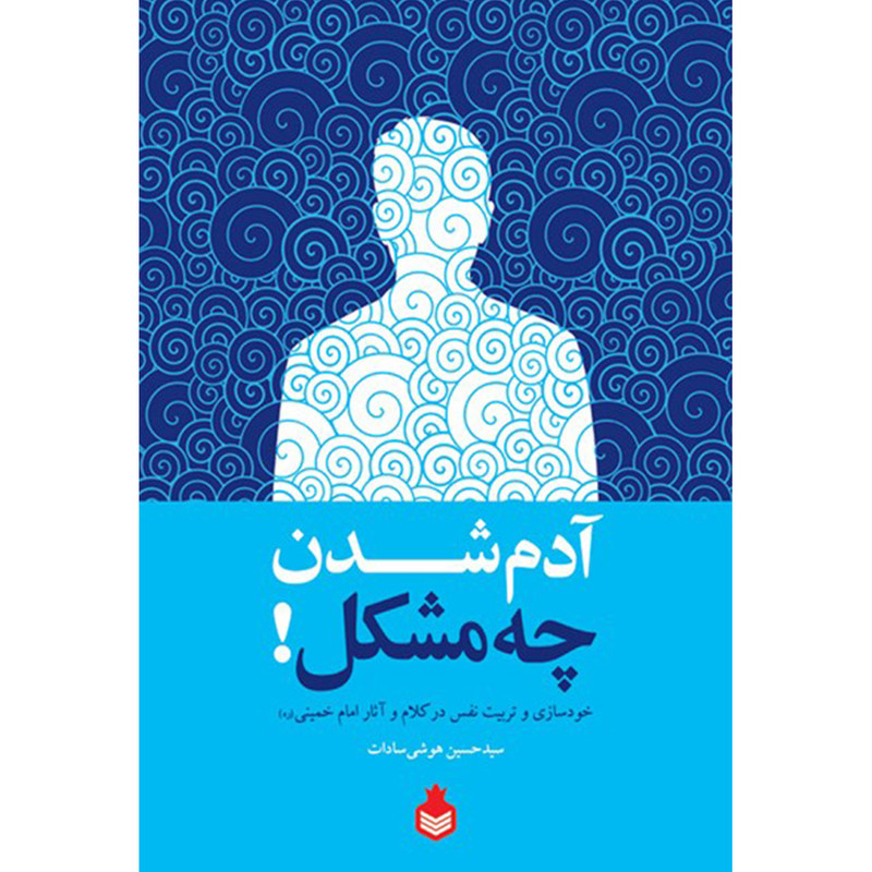 کتاب ادم شدن چه مشکل: خودسازی و تربیت نفس در کلام و اثار امام خمینی (ره) - اثر سید حسین هوشی سادات