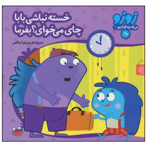 کتاب زوزو میگه چه کار کنیم 12: خسته نباشی بابا، چای می خوای؟ بفرما اثر مریم اسلامی انتشارات هندونه