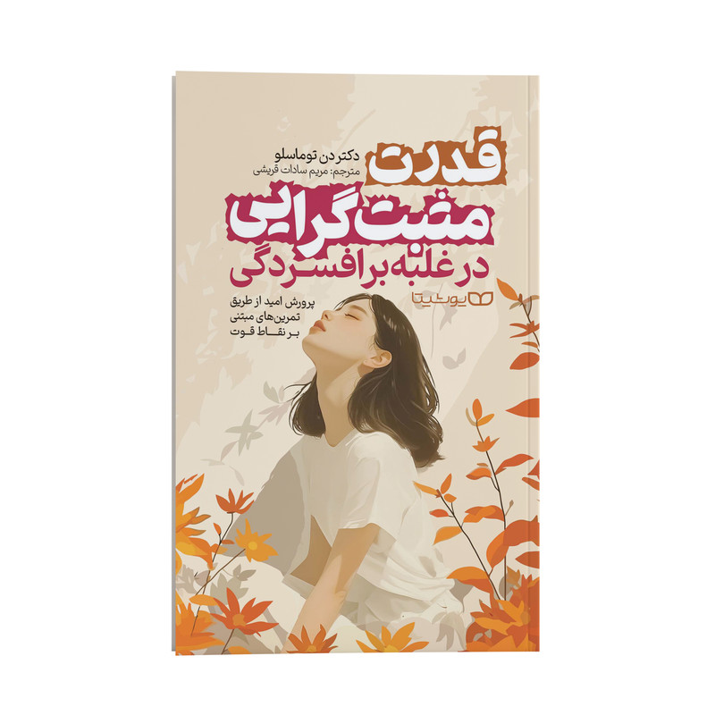 کتاب قدرت مثبت گرایی در غلبه بر افسردگی اثر دکتر دن توماسلو ترجمه مریم سادات قریشی انتشارات یوشیتا کتاب قدرت مثبت گرایی در غلبه بر افسردگی اثر دکتر دن توماسلو ترجمه مریم سادات قریشی انتشارات یوشیتا