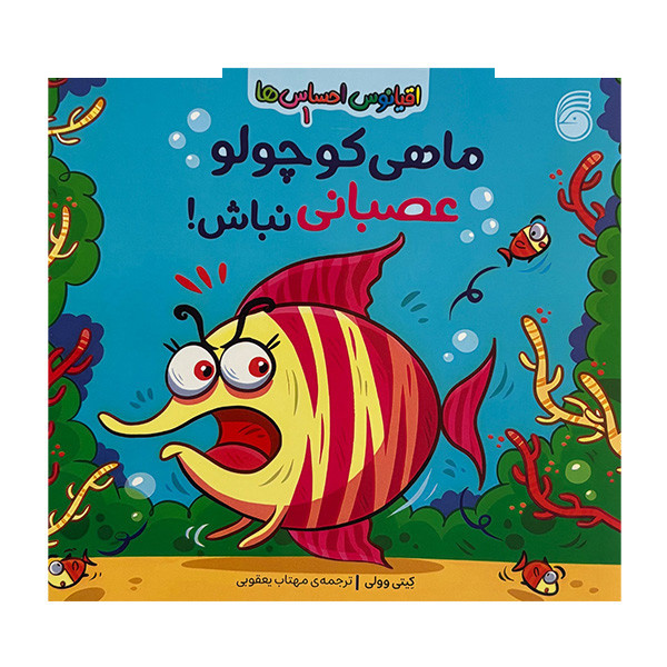 کتاب اقیانوس احساس ها 1 ماهی کوچولو عصبانی نباش! اثر کیتی وولی ترجمه مهتاب یعقوبی نشر ناریا