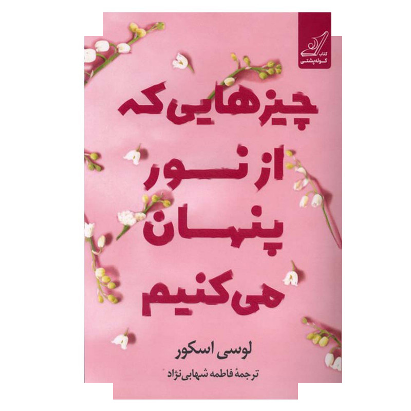 کتاب چیزهایی که از نور پنهان میکنیم اثر لوسی اسکور ترجمه فاطمه شهبازی نژاد انتشارات کتاب کوله پشتی کتاب چیزهایی که از نور پنهان میکنیم اثر لوسی اسکور ترجمه فاطمه شهبازی نژاد انتشارات کتاب کوله پشتی