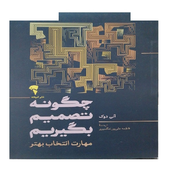 کتاب چگونه تصمیم بگیریم اثر آنی دوک ترجمه فاطمه علی پور نشر آموخته کتاب چگونه تصمیم بگیریم اثر آنی دوک ترجمه فاطمه علی پور نشر آموخته