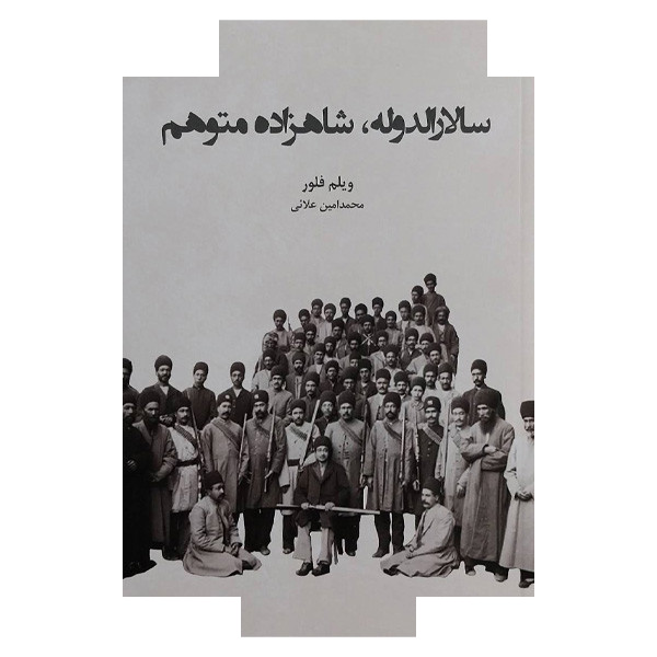 کتاب سالارالدوله شاهزاده متوهم اثر ویلم فلور ترجمه محمد امین علائی انتشارات ایرانشناسی
