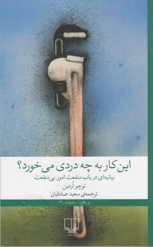 کتاب این کار به چه دردی میخورد؟ بیانهای در باب منفعت امور بی منفعت نشرچشمه کتاب این کار به چه دردی میخورد؟ بیانهای در باب منفعت امور بی منفعت نشرچشمه