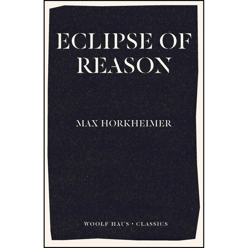 کتاب Eclipse of Reason اثر Max Horkheimer انتشارات Woolf Haus Publishing