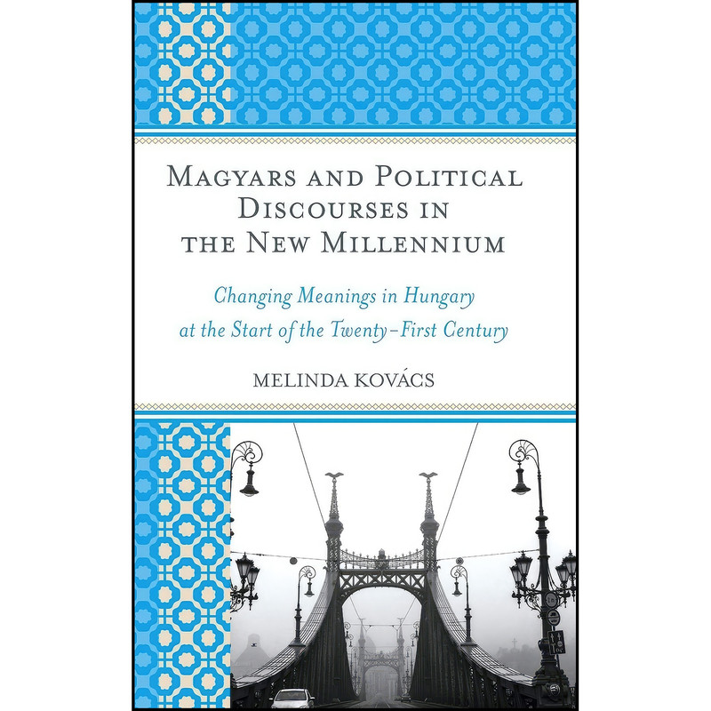 کتاب Magyars and Political Discourses in the New Millennium اثر Melinda Kovács انتشارات Lexington Books کتاب Magyars and Political Discourses in the New Millennium اثر Melinda Kovács انتشارات Lexington Books