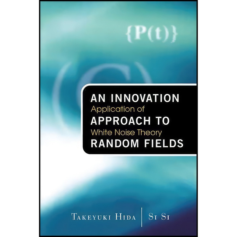 کتاب Innovation Approach to Random Fields, An اثر Takeyuki Hida and Si Si انتشارات World Scientific Publishing Company کتاب Innovation Approach to Random Fields, An اثر Takeyuki Hida and Si Si انتشارات World Scientific Publishing Company