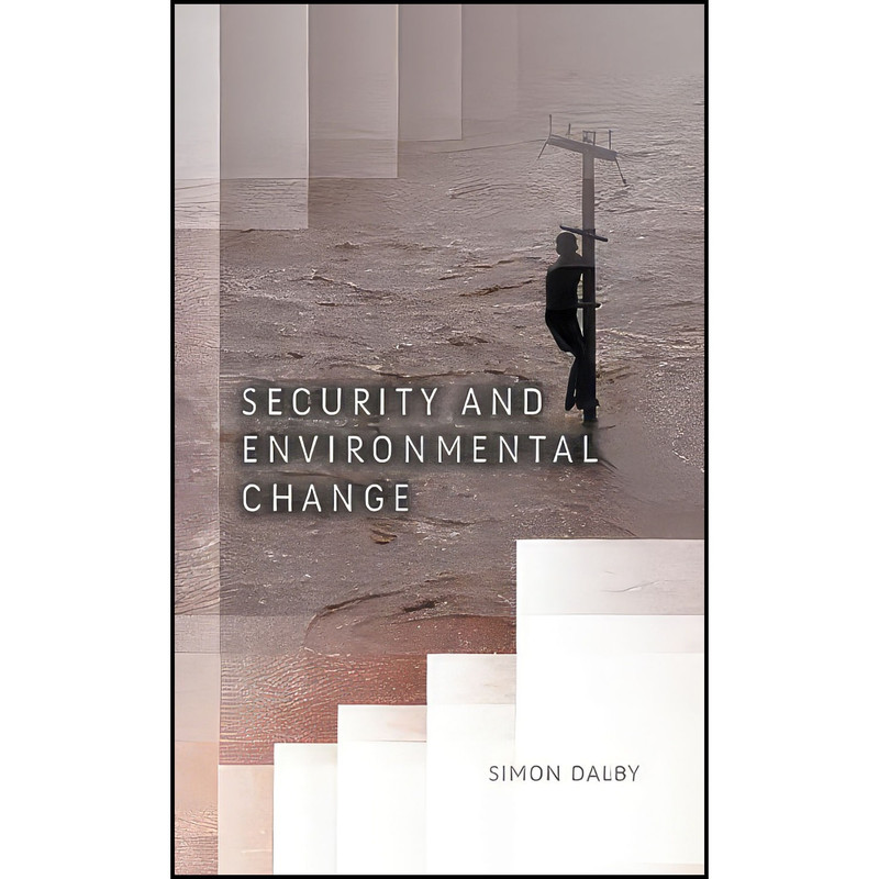 کتاب Security and Environmental Change اثر Simon Dalby انتشارات Polity کتاب Security and Environmental Change اثر Simon Dalby انتشارات Polity