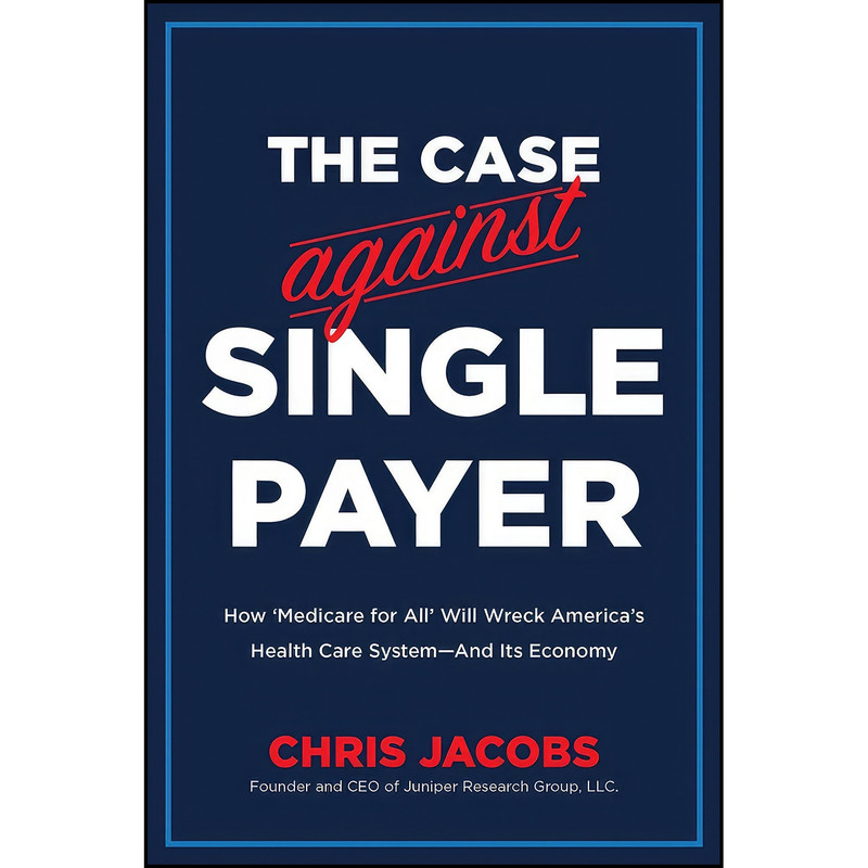 کتاب The Case Against Single Payer اثر Chris Jacobs انتشارات Republic Book Publishers کتاب The Case Against Single Payer اثر Chris Jacobs انتشارات Republic Book Publishers