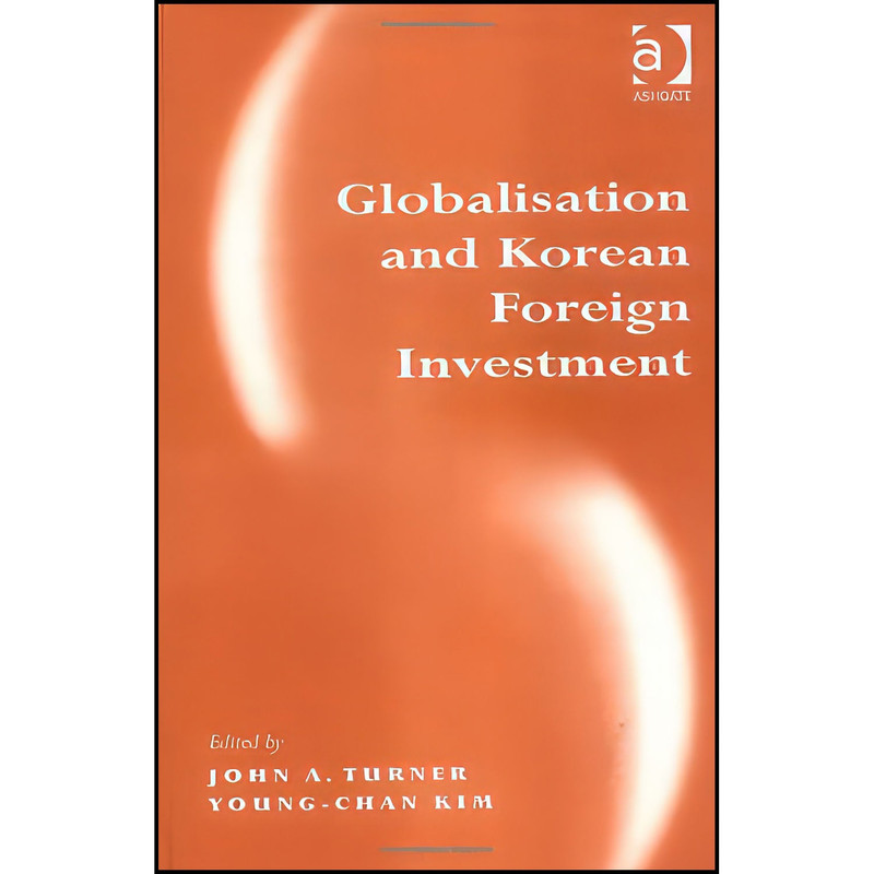 کتاب Globalisation and Korean Foreign Investment اثر John A. Turner and Young-Chan Kim انتشارات Ashgate Pub Ltd