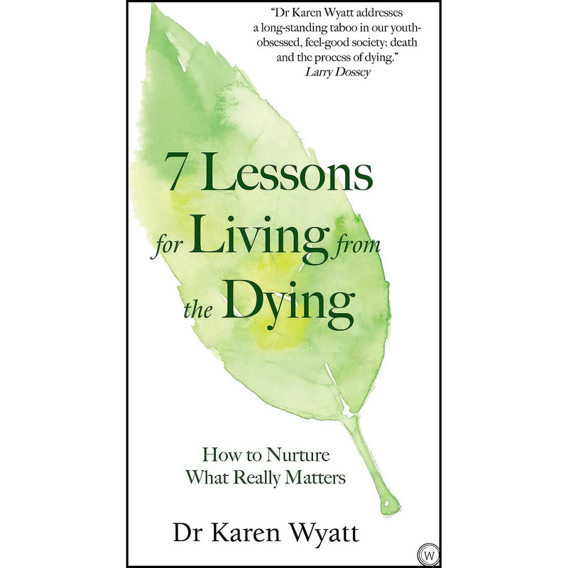 کتاب 7 Lessons for Living from the Dying اثر Karen M. Wyatt and Karen M Wyatt انتشارات Watkins Publishing کتاب 7 Lessons for Living from the Dying اثر Karen M. Wyatt and Karen M Wyatt انتشارات Watkins Publishing