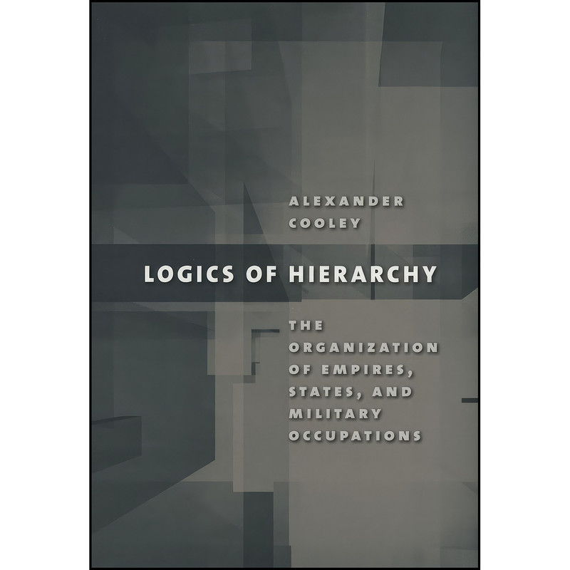 کتاب Logics of Hierarchy اثر Alexander Cooley انتشارات Cornell University Press کتاب Logics of Hierarchy اثر Alexander Cooley انتشارات Cornell University Press