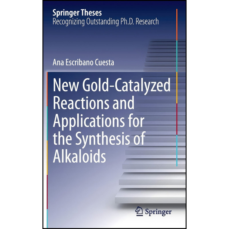 کتاب New Gold-Catalyzed Reactions and Applications for the Synthesis of Alkaloids اثر Ana Escribano Cuesta انتشارات Springer کتاب New Gold-Catalyzed Reactions and Applications for the Synthesis of Alkaloids اثر Ana Escribano Cuesta انتشارات Springer