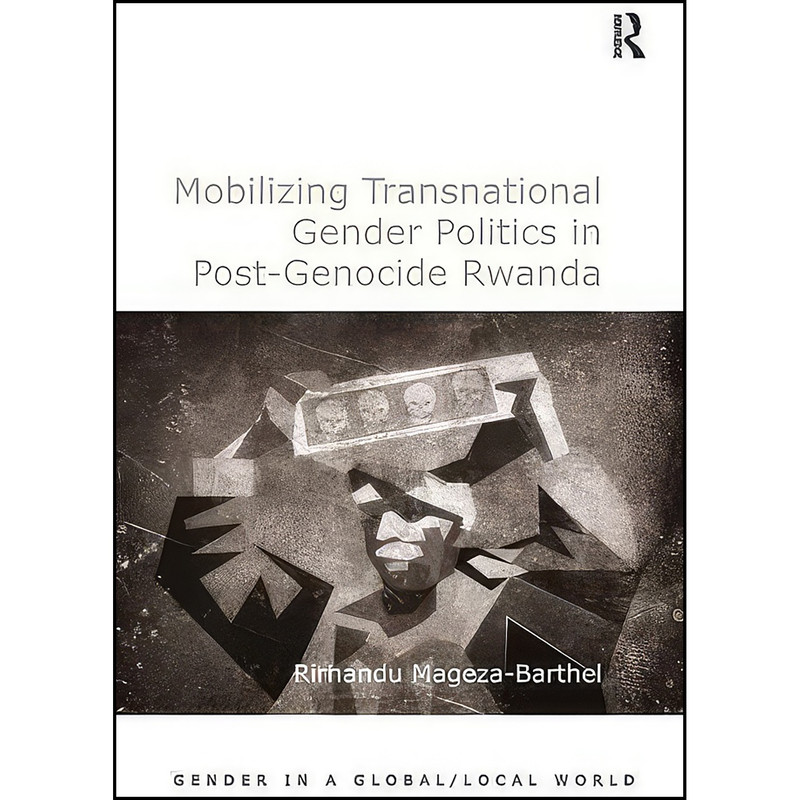 کتاب Mobilizing Transnational Gender Politics in Post-Genocide Rwanda اثر Rirhandu Mageza-Barthel انتشارات Routledge کتاب Mobilizing Transnational Gender Politics in Post-Genocide Rwanda اثر Rirhandu Mageza-Barthel انتشارات Routledge