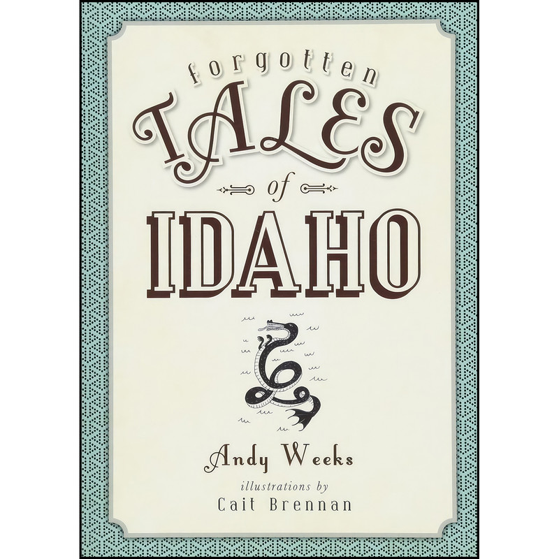 کتاب Forgotten Tales of Idaho اثر Andy Weeks انتشارات The History Press کتاب Forgotten Tales of Idaho اثر Andy Weeks انتشارات The History Press