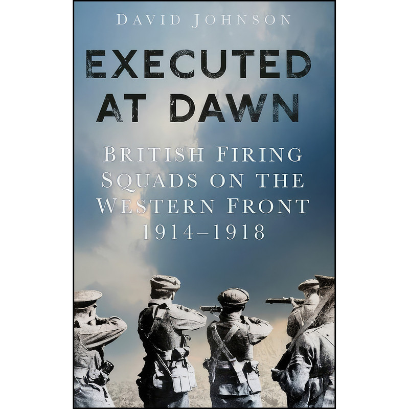 کتاب Executed at Dawn اثر David Johnson انتشارات The History Press کتاب Executed at Dawn اثر David Johnson انتشارات The History Press