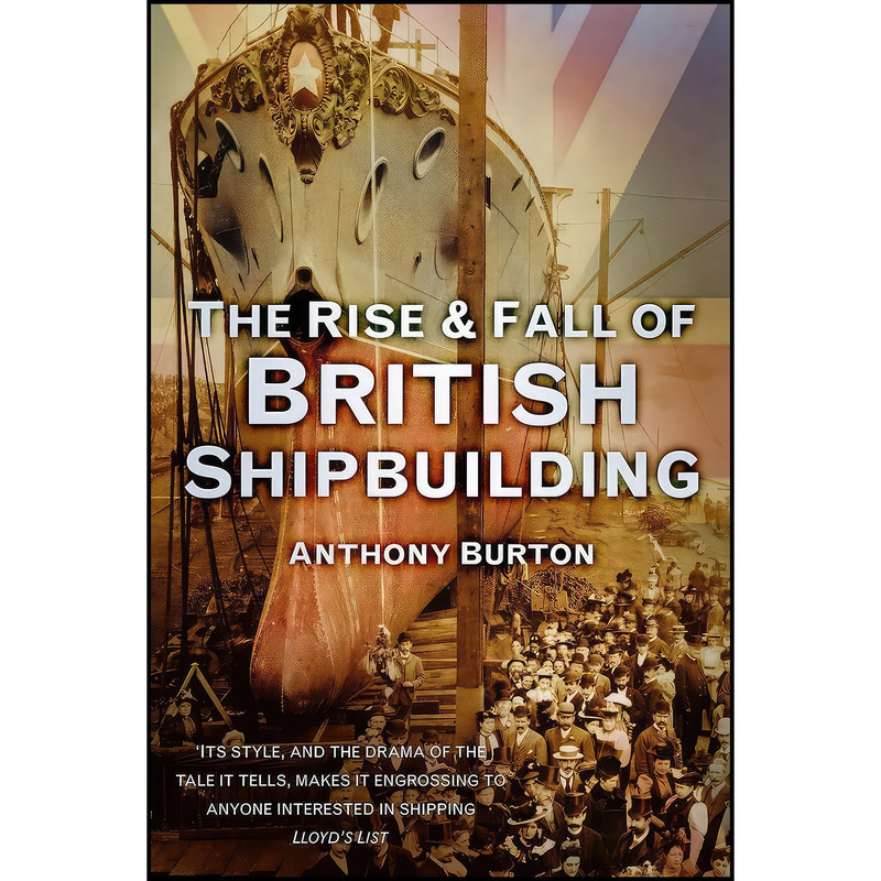 کتاب The Rise Fall of British Shipbuilding اثر Anthony Burton انتشارات بله کتاب The Rise Fall of British Shipbuilding اثر Anthony Burton انتشارات بله