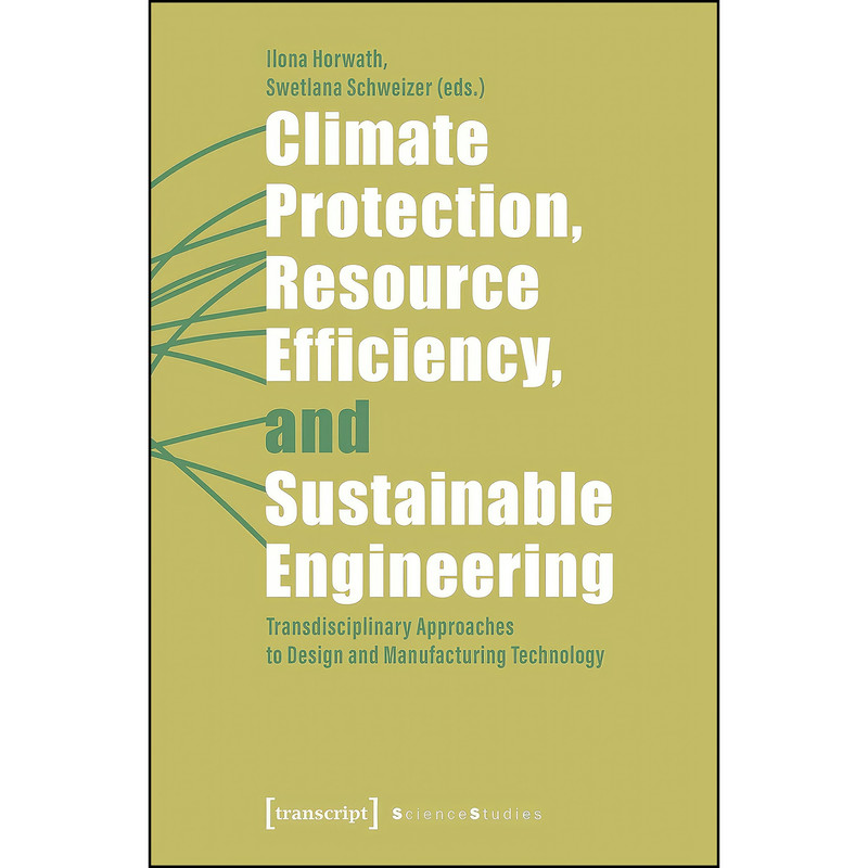 کتاب Climate Protection, Resource Efficiency, and Sustainable Engineering اثر Ilona Horwath,Swetlana Schweizer انتشارات transcript publishing کتاب Climate Protection, Resource Efficiency, and Sustainable Engineering اثر Ilona Horwath,Swetlana Schweizer انتشارات transcript publishing