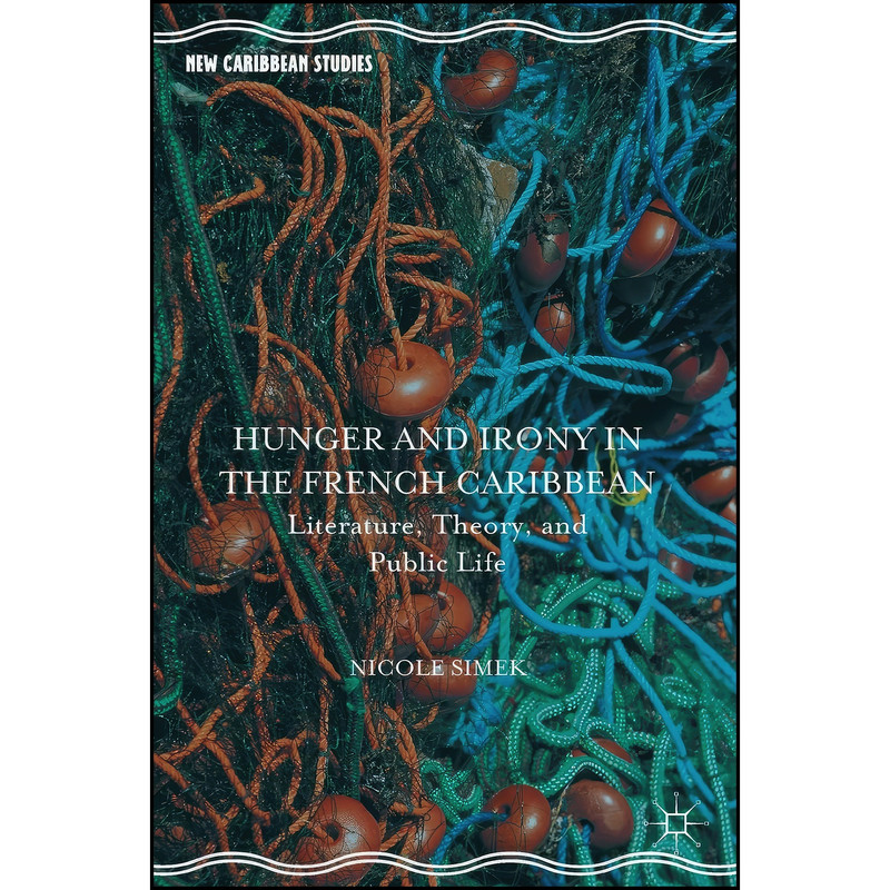 کتاب Hunger and Irony in the French Caribbean اثر Nicole Simek انتشارات Palgrave Macmillan کتاب Hunger and Irony in the French Caribbean اثر Nicole Simek انتشارات Palgrave Macmillan