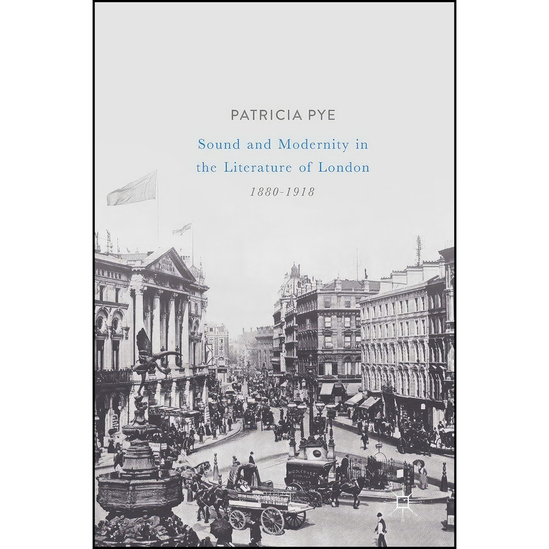 کتاب Sound and Modernity in the Literature of London, 1880-1918 اثر Patricia Pye انتشارات Palgrave Macmillan کتاب Sound and Modernity in the Literature of London, 1880-1918 اثر Patricia Pye انتشارات Palgrave Macmillan
