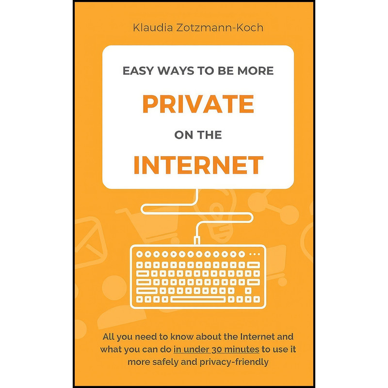 کتاب Easy Ways to Be More Private on the Internet اثر Klaudia Zotzmann-Koch انتشارات بله کتاب Easy Ways to Be More Private on the Internet اثر Klaudia Zotzmann-Koch انتشارات بله