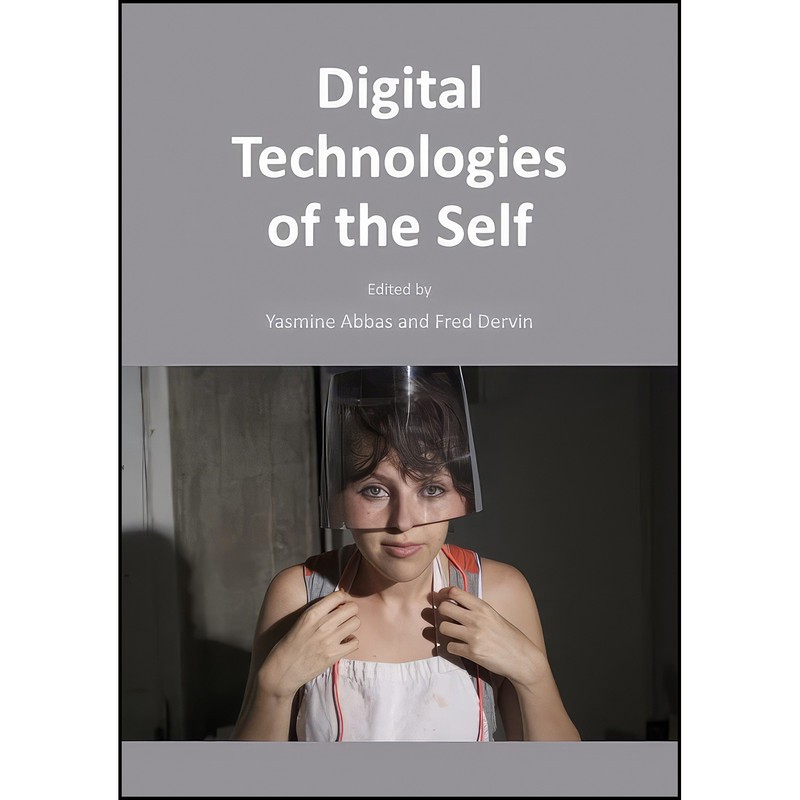 کتاب Digital Technologies of the Self اثر Yasmine Abbas and Fred Dervin انتشارات Cambridge Scholars Publishing کتاب Digital Technologies of the Self اثر Yasmine Abbas and Fred Dervin انتشارات Cambridge Scholars Publishing