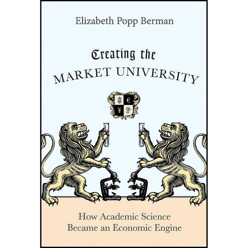 کتاب Creating the Market University اثر Elizabeth Popp Berman انتشارات Princeton University Press کتاب Creating the Market University اثر Elizabeth Popp Berman انتشارات Princeton University Press