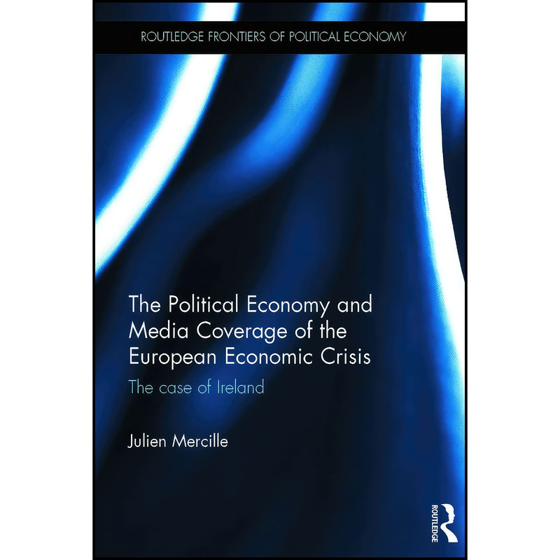 کتاب The Political Economy and Media Coverage of the European Economic Crisis اثر Julien Mercille انتشارات Routledge کتاب The Political Economy and Media Coverage of the European Economic Crisis اثر Julien Mercille انتشارات Routledge
