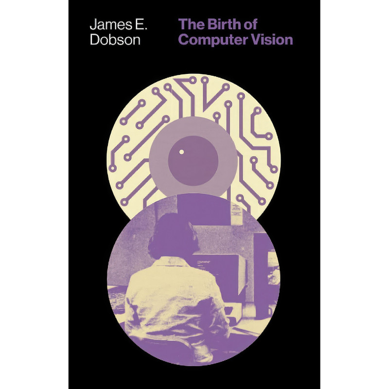 کتاب The Birth of Computer Vision اثر James E. Dobson انتشارات University of Minnesota Press کتاب The Birth of Computer Vision اثر James E. Dobson انتشارات University of Minnesota Press