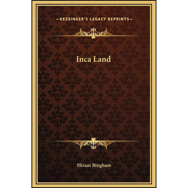 کتاب Inca Land اثر Hiram Bingham انتشارات Kessinger Publishing, LLC کتاب Inca Land اثر Hiram Bingham انتشارات Kessinger Publishing, LLC