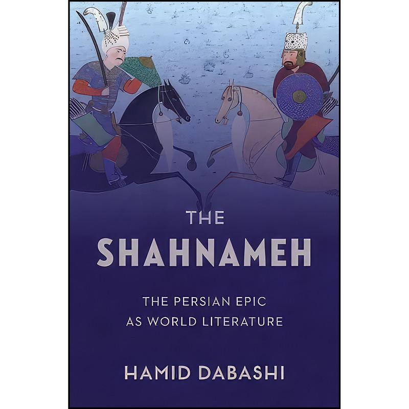 کتاب The Shahnameh اثر Hamid Dabashi انتشارات Columbia University Press کتاب The Shahnameh اثر Hamid Dabashi انتشارات Columbia University Press
