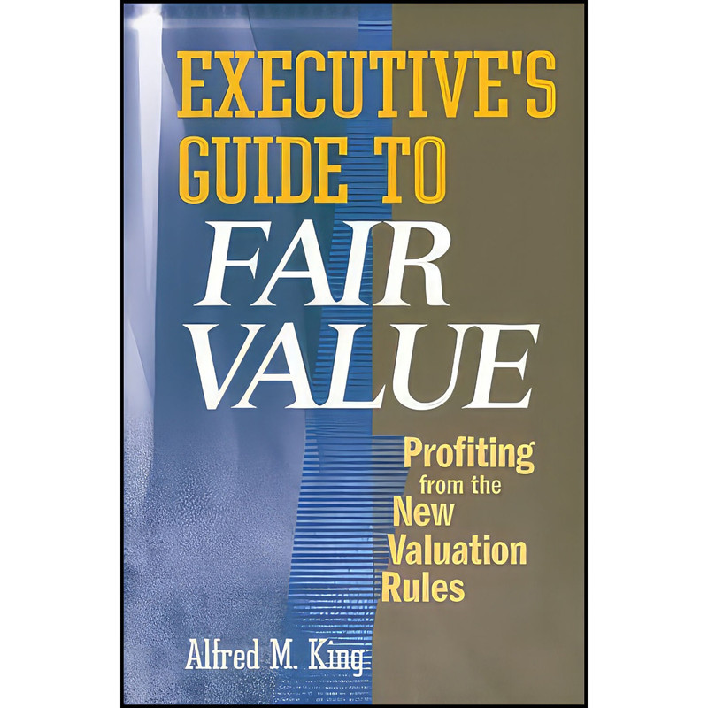 کتاب Executives Guide to Fair Value اثر Alfred M. King انتشارات Wiley کتاب Executives Guide to Fair Value اثر Alfred M. King انتشارات Wiley