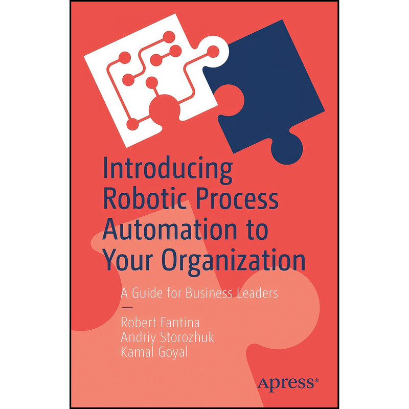 کتاب Introducing Robotic Process Automation to Your Organization اثر جمعي از نويسندگان انتشارات تازه ها کتاب Introducing Robotic Process Automation to Your Organization اثر جمعي از نويسندگان انتشارات تازه ها