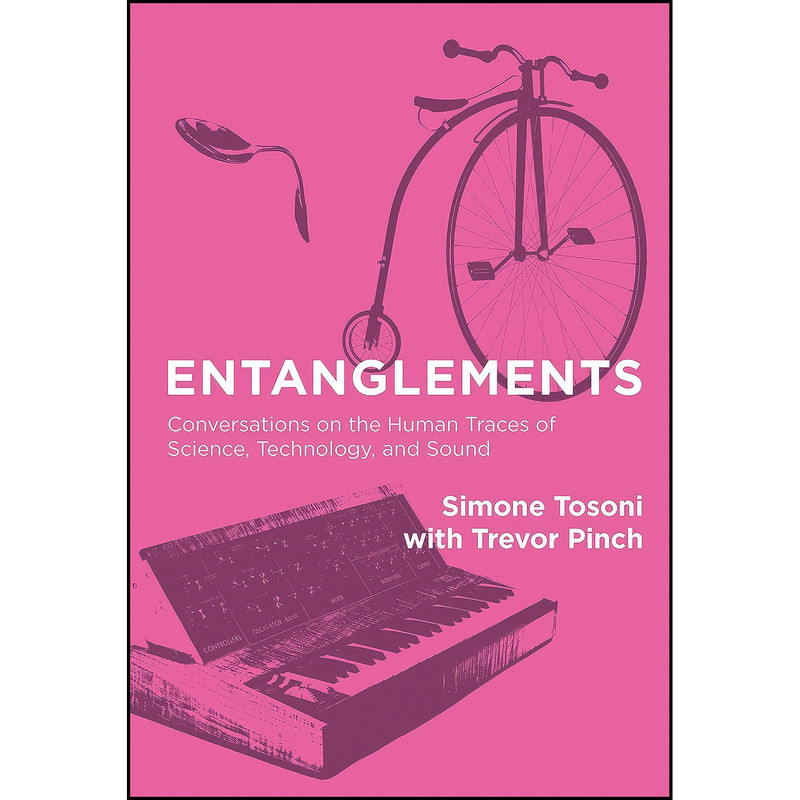 کتاب Entanglements اثر Simone Tosoni and Trevor Pinch انتشارات The MIT Press کتاب Entanglements اثر Simone Tosoni and Trevor Pinch انتشارات The MIT Press