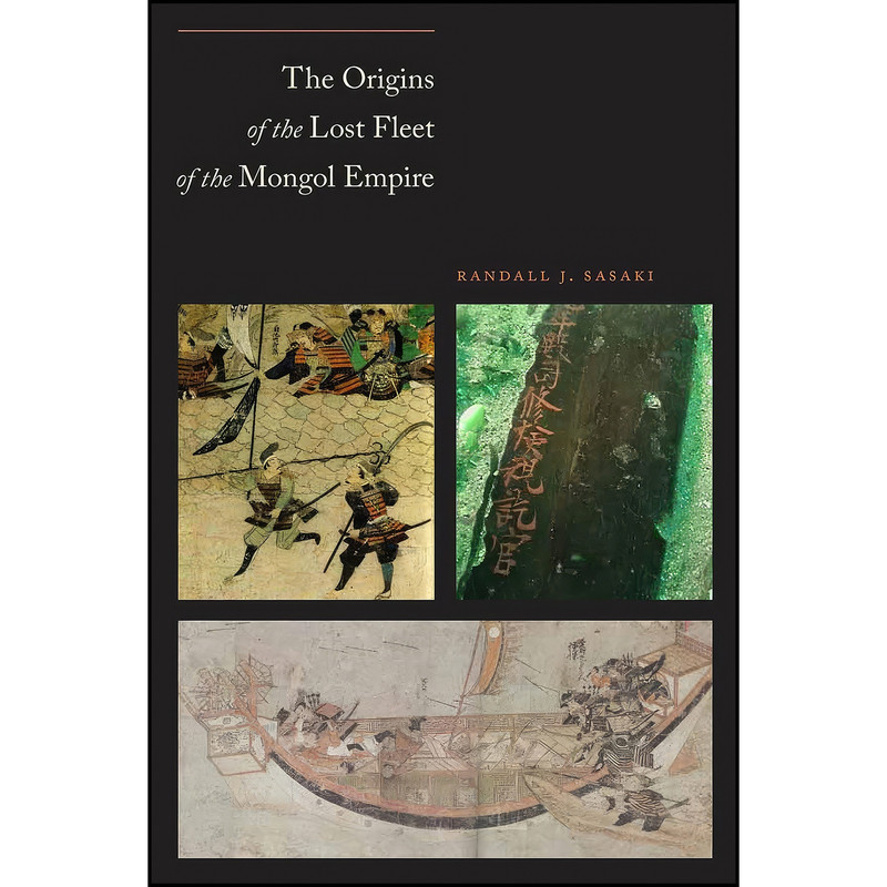 کتاب The Origins of the Lost Fleet of the Mongol Empire اثر Randall James Sasaki انتشارات Texas A&M University Press کتاب The Origins of the Lost Fleet of the Mongol Empire اثر Randall James Sasaki انتشارات Texas A&M University Press