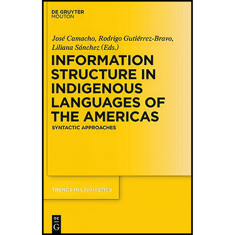کتاب Information Structure in Indigenous Languages of the Americas اثر جمعي از نويسندگان انتشارات De Gruyter Mouton کتاب Information Structure in Indigenous Languages of the Americas اثر جمعي از نويسندگان انتشارات De Gruyter Mouton