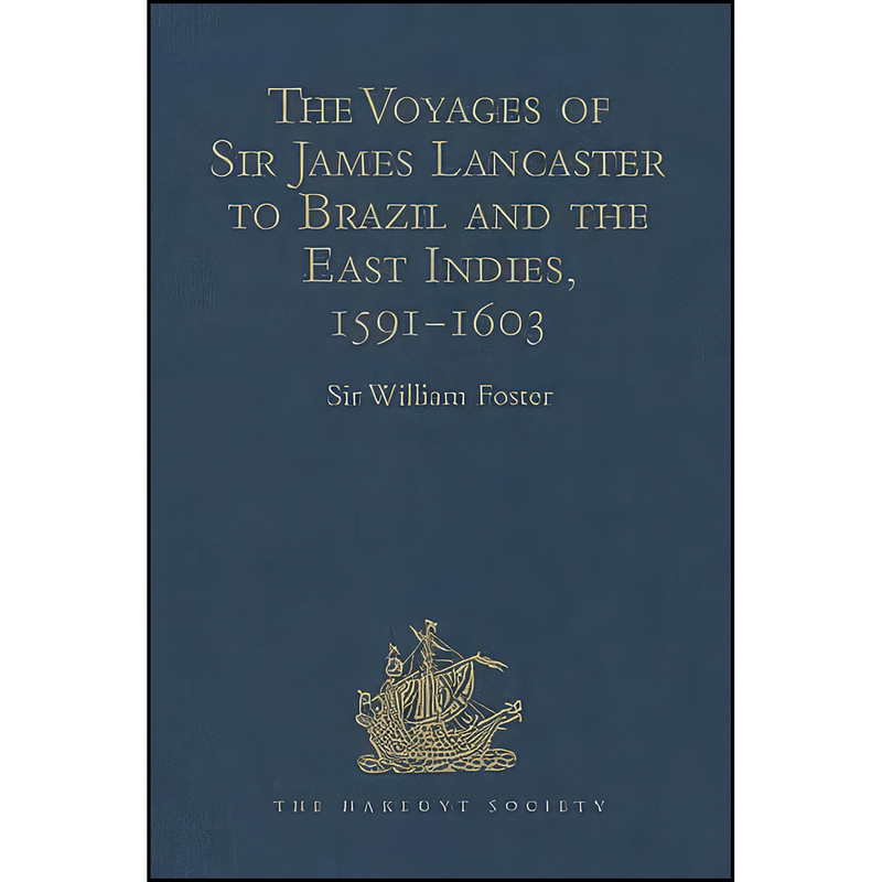 کتاب The Voyages of Sir James Lancaster to Brazil and the East Indies, 1591-1603 اثر Sir William Foster انتشارات Hakluyt Society کتاب The Voyages of Sir James Lancaster to Brazil and the East Indies, 1591-1603 اثر Sir William Foster انتشارات Hakluyt Society