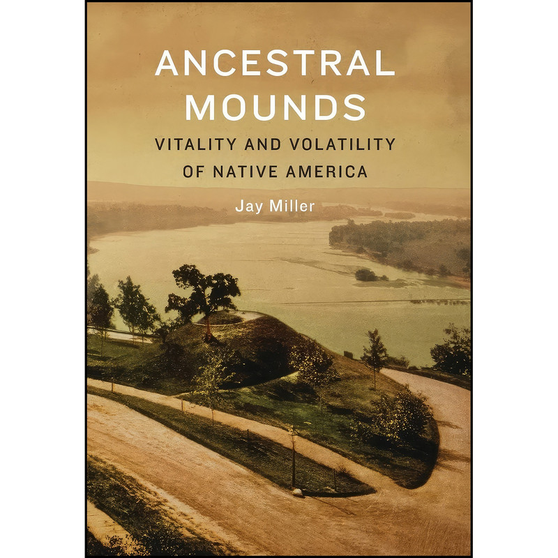 کتاب Ancestral Mounds اثر Jay Miller انتشارات University of Nebraska Press کتاب Ancestral Mounds اثر Jay Miller انتشارات University of Nebraska Press