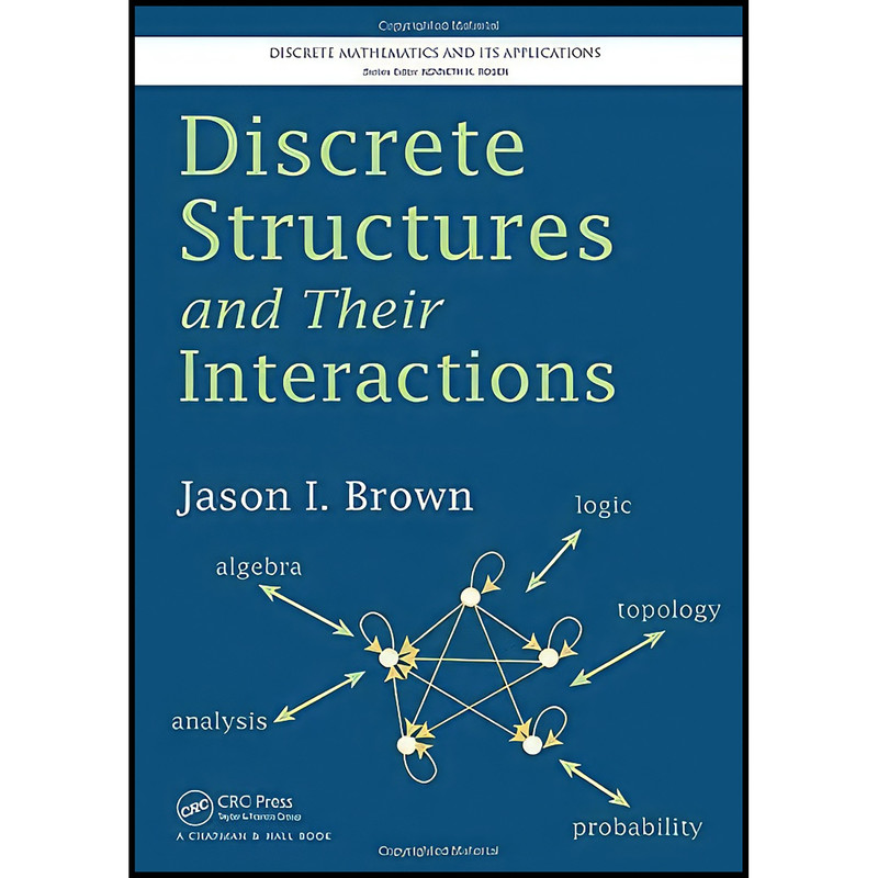 کتاب Discrete Structures and Their Interactions اثر Jason Ira Brown انتشارات Chapman and Hall/CRC کتاب Discrete Structures and Their Interactions اثر Jason Ira Brown انتشارات Chapman and Hall/CRC