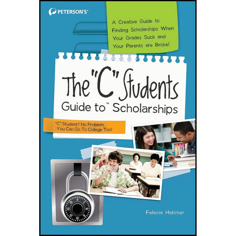 کتاب The "C" Students Guide to Scholarships اثر Peterson s and Felecia Hatcher انتشارات Peterson's کتاب The "C" Students Guide to Scholarships اثر Peterson s and Felecia Hatcher انتشارات Peterson's