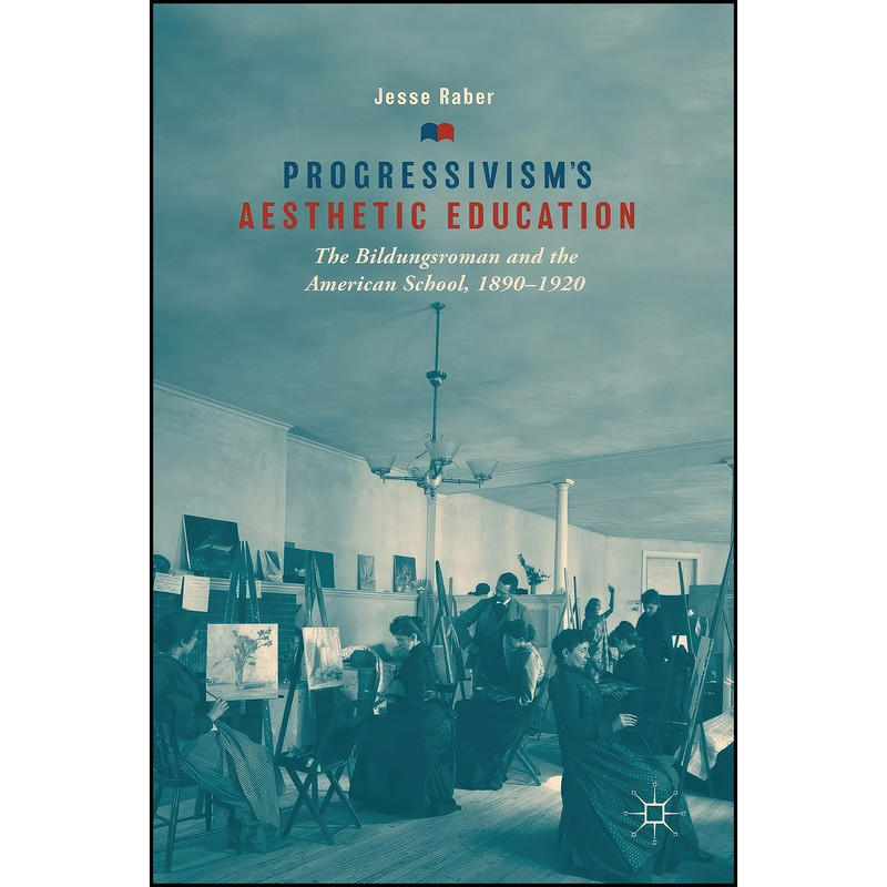 کتاب Progressivisms Aesthetic Education اثر Jesse Raber انتشارات Palgrave Macmillan کتاب Progressivisms Aesthetic Education اثر Jesse Raber انتشارات Palgrave Macmillan