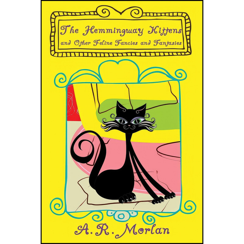 کتاب The Hemingway Kittens and Other Feline Fancies and Fantasies اثر A. R. Morlan انتشارات Borgo Press کتاب The Hemingway Kittens and Other Feline Fancies and Fantasies اثر A. R. Morlan انتشارات Borgo Press