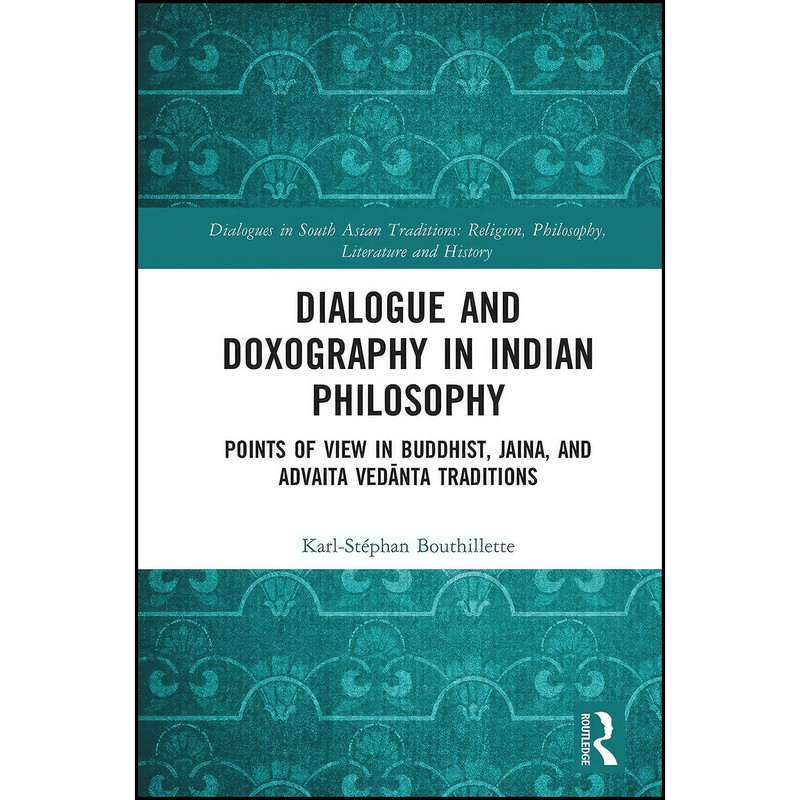 کتاب Dialogue and Doxography in Indian Philosophy اثر Karl-Stephan Bouthillette انتشارات تازه ها کتاب Dialogue and Doxography in Indian Philosophy اثر Karl-Stephan Bouthillette انتشارات تازه ها