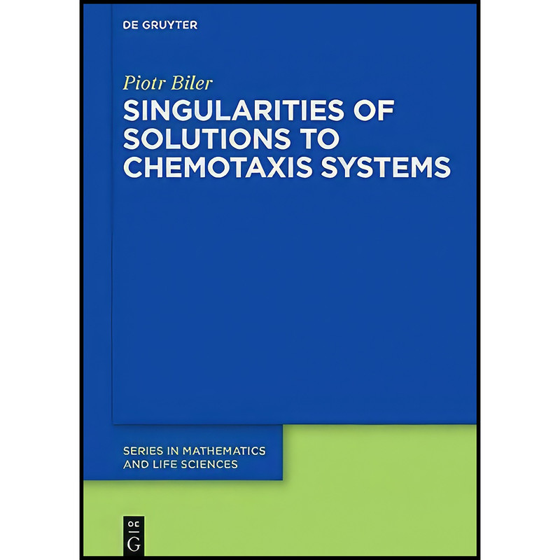 کتاب Singularities of Solutions to Chemotaxis Systems اثر Piotr Biler انتشارات De Gruyter کتاب Singularities of Solutions to Chemotaxis Systems اثر Piotr Biler انتشارات De Gruyter