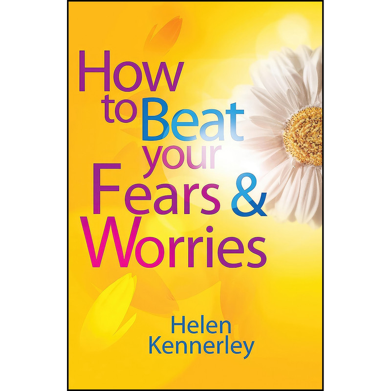 کتاب How to Beat Your Fears and Worries اثر Helen Kennerley انتشارات Robinson کتاب How to Beat Your Fears and Worries اثر Helen Kennerley انتشارات Robinson