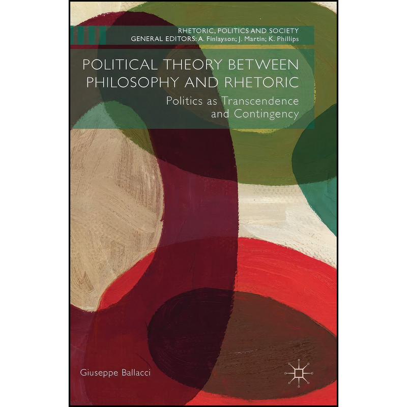 کتاب Political Theory between Philosophy and Rhetoric اثر Giuseppe Ballacci انتشارات Palgrave Macmillan کتاب Political Theory between Philosophy and Rhetoric اثر Giuseppe Ballacci انتشارات Palgrave Macmillan