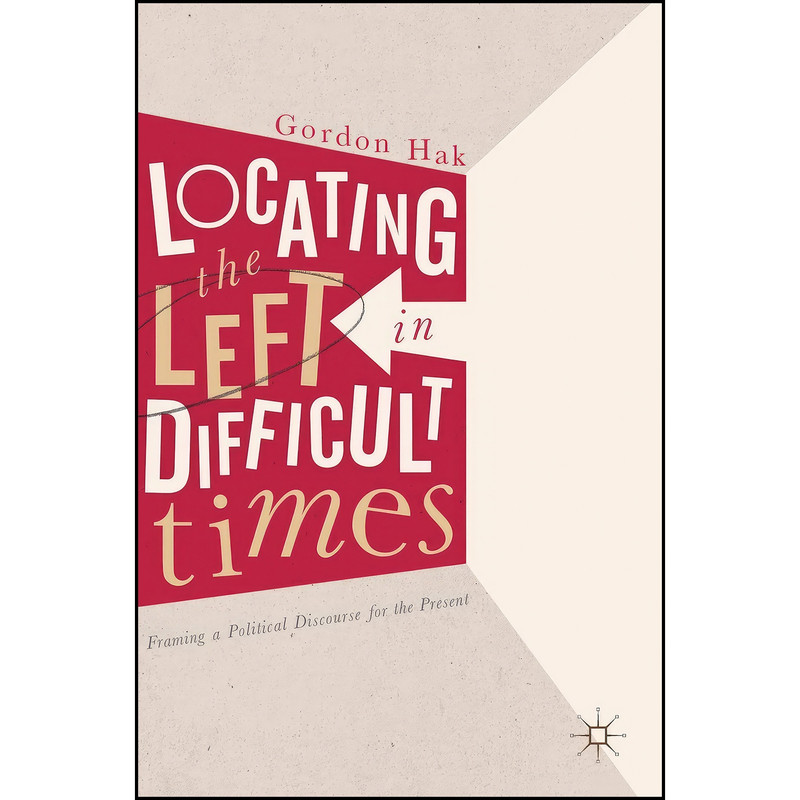 کتاب Locating the Left in Difficult Times اثر Gordon Hak انتشارات Palgrave Macmillan کتاب Locating the Left in Difficult Times اثر Gordon Hak انتشارات Palgrave Macmillan