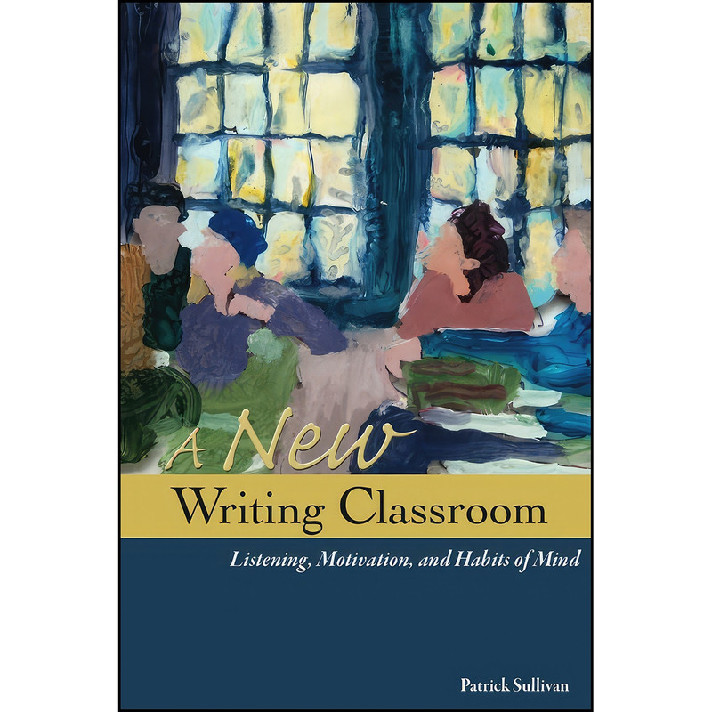 کتاب A New Writing Classroom اثر Patrick Sullivan انتشارات Utah State University Press کتاب A New Writing Classroom اثر Patrick Sullivan انتشارات Utah State University Press