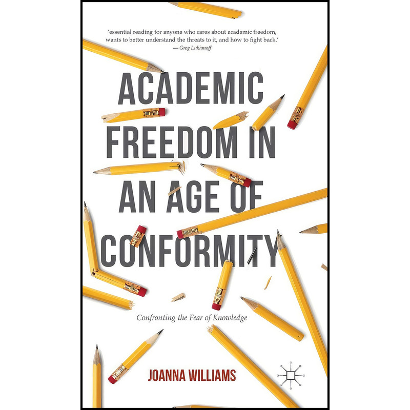 کتاب Academic Freedom in an Age of Conformity اثر Joanna Williams انتشارات Palgrave Macmillan کتاب Academic Freedom in an Age of Conformity اثر Joanna Williams انتشارات Palgrave Macmillan