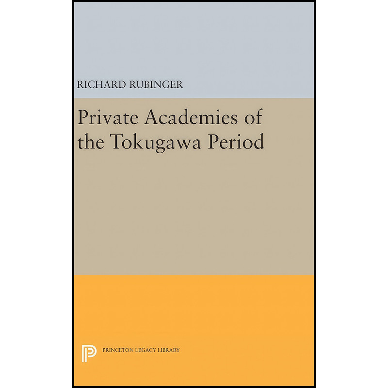 کتاب Private Academies of the Tokugawa Period اثر Richard Rubinger انتشارات Princeton University Press کتاب Private Academies of the Tokugawa Period اثر Richard Rubinger انتشارات Princeton University Press